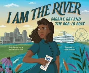 Gauch, Patricia Lee / Leah Henderson. I Am the River - Sarah E. Ray and the Bob-Lo Boat. Levine Querido, 2026.