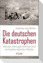 Die deutschen Katastrophen 1914 bis 1918 und 1933 bis 1945 im Großen Spiel der Mächte