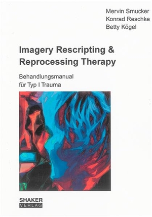 Smucker, Mervin / Reschke, Konrad et al. Imagery Rescripting & Reprocessing Therapy - Behandlungsmanual für Typ I Trauma. Shaker Verlag, 2008.