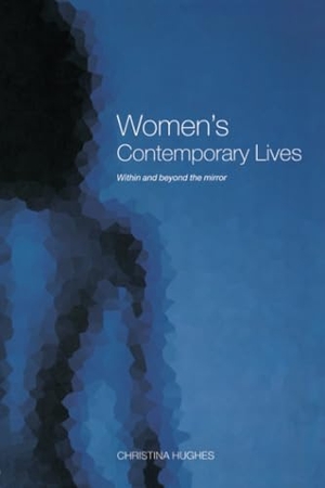 Hughes, Christina / Christina Hughes. Women's Contemporary Lives - Within and Beyond the Mirror. Routledge, 2001.