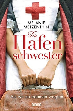 Metzenthin, Melanie. Die Hafenschwester - Als wir zu träumen wagten - Roman. Diana Verlag, 2019.