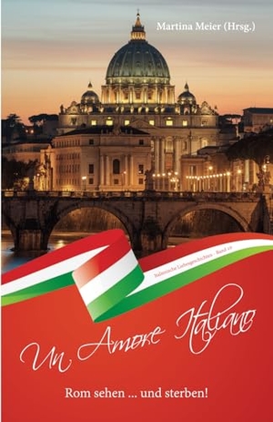 Meier, Martina (Hrsg.). Rom sehen ... und sterben - Un Amore Italiano - Italienische Liebesgeschichten Band 10. Papierfresserchens MTM-VE, 2025.