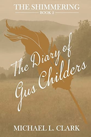 Clark, Michael. The Diary of Gus Childers - The Shimmering - Book Two. Michael L. Clark, 2020.
