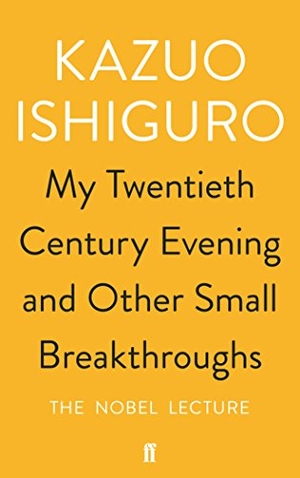 Ishiguro, Kazuo. My Twentieth Century Evening and Other Small Breakthroughs. Faber & Faber, 2017.