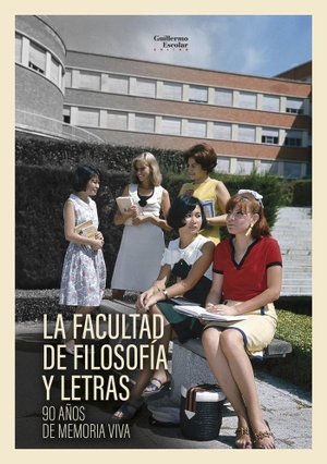 Peral Vega, Emilio / Carolina Rodríguez López. La Facultad de filosofía y letras : 90 años de memoria viva. Guillermo Escolar Editor SL, 2023.