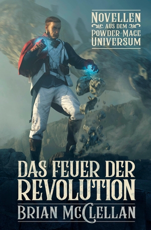 McClellan, Brian. Novellen aus dem Powder-Mage-Universum: Das Feuer der Revolution. Cross Cult, 2021.