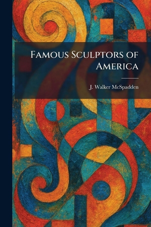 Mcspadden, J. Walker. Famous Sculptors of America. Tradd Street Press, 2026.