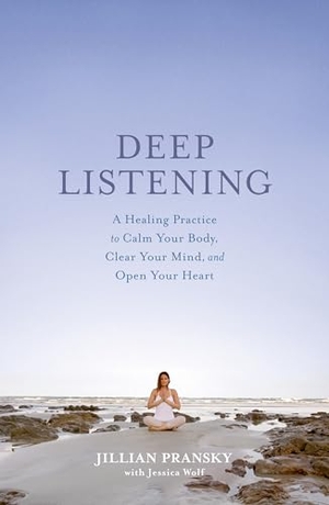 Pransky, Jillian / Jessica Wolf. Deep Listening - A Healing Practice to Calm Your Body, Clear Your Mind, and Open Your Heart. Harmony/Rodale/Convergent, 2025.