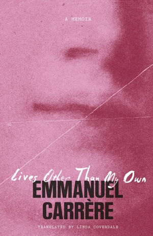 Carrère, Emmanuel. Lives Other Than My Own - A Memoir. Henry Holt & Company, 2026.