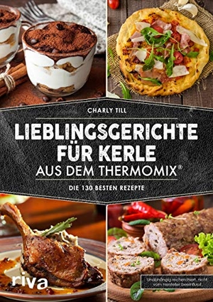Till, Charly. Lieblingsgerichte für Kerle aus dem Thermomix® - Die 130 besten Rezepte. riva Verlag, 2017.