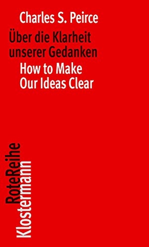 Peirce, Charles S.. Über die Klarheit unserer Gedanken / How to Make Our Ideas Clear. Klostermann Vittorio GmbH, 2018.