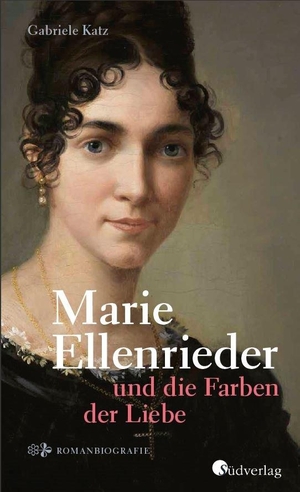 Katz, Gabriele. Marie Ellenrieder und die Farben der Liebe - Romanbiografie, historischer Roman. Südverlag, 2021.