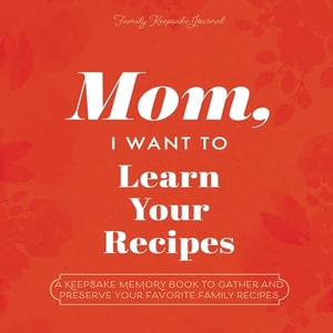 Mason, Jeffrey. Mom, I Want to Learn Your Recipes - A Keepsake Memory Book to Gather and Preserve Your Favorite Family Recipes. Sourcebooks, 2022.