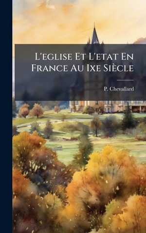 Chevallard, P.. L'eglise Et L'etat En France Au Ixe SiÃ¨cle. Tradd Street Press, 2025.