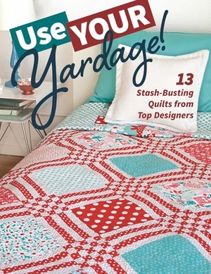 Publishing. Use Your Yardage! - 13 Stash-Busting Quilts from Top Designers. C&T Publishing, 2016.