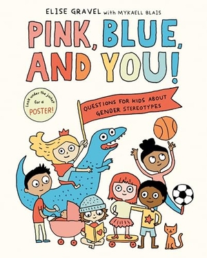 Gravel, Elise / Mykaell Blais. Pink, Blue, and You! - Questions for Kids about Gender Stereotypes. Random House USA Inc, 2022.