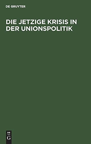 De Gruyter (Hrsg.). Die jetzige Krisis in der Unionspolitik - September 1850. De Gruyter, 1850.