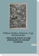 Advanced course in yogi philosophy & oriental occultism