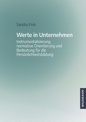 Fink, Sandra. Werte in Unternehmen - Instrumentalisierung, normative Orientierung und Bedeutung für die Persönlichkeitsbildung. Waxmann Verlag, 2024.
