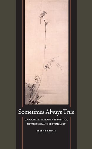 Barris, Jeremy. Sometimes Always True - Undogmatic Pluralism in Politics, Metaphysics, and Epistemology. Fordham University Press, 2015.