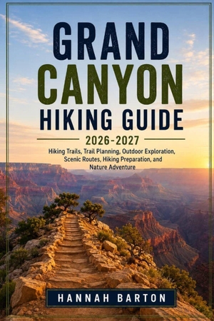 Barton, Hannah. Grand Canyon Hiking Guide 2026-2027 - Hiking Trails, Trail Planning, Outdoor Exploration, Scenic Routes, Hiking Preparation, and Nature Adventure. Amazon Digital Services LLC - Kdp, 2026.