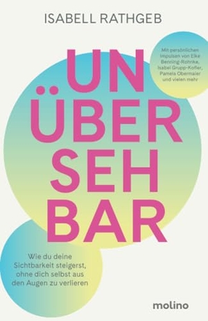 Rathgeb, Isabell. Unübersehbar - Wie du deine Sichtbarkeit steigerst, ohne dich selbst aus den Augen zu verlieren | Ratgeber für Frauen, Karriere und mehr Selbstbewusstsein. Molino GmbH, 2025.