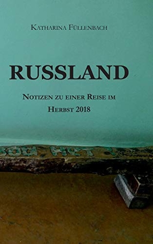 Füllenbach, Katharina. RUSSLAND - Notizen zu einer Reise im Herbst 2018. tredition, 2018.