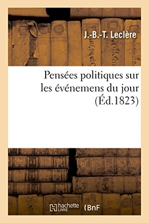 Leclère. Pensées Politiques Sur Les Événemens Du Jour. Hachette Livre, 2014.