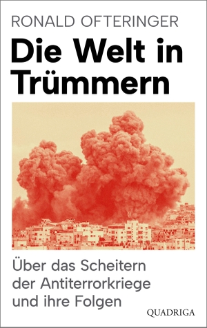 Ofteringer, Ronald. Die Welt in Trümmern - Über das Scheitern der Antiterrorkriege und ihre Folgen. Quadriga, 2026.