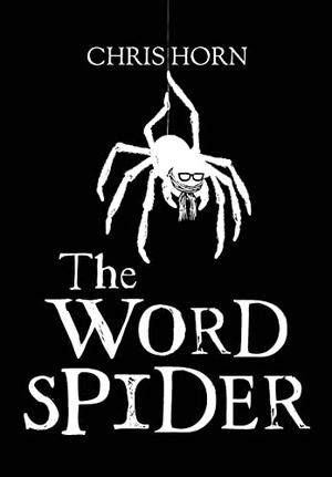 Horn, Chris. The Word Spider Chronicles. MR Christopher Horn, 2023.