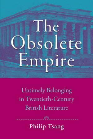 Tsang, Philip. Obsolete Empire - Untimely Belonging in Twentieth-Century British Literature. Johns Hopkins University Press, 2021.