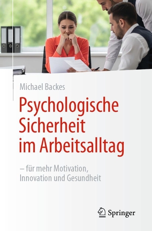 Backes, Michael. Psychologische Sicherheit im Arbeitsalltag - - für mehr Motivation, Innovation und Gesundheit. Springer-Verlag GmbH, 2026.