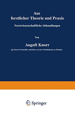 Knorr, August. Aus forstlicher Theorie und Praxis - Forstwissenschaftliche Abhandlungen. Springer Berlin Heidelberg, 1878.