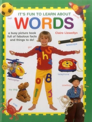 Llewellyn, Claire. It's Fun to Learn about Words - A Busy Picture Book Full of Fabulous Facts and Things to Do!. Southwater Publishing, 2016.