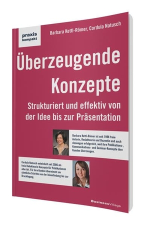 Kettl-Römer, Barbara / Cordula Natusch. Überzeugende Konzepte - Strukturiert und effektiv von der Idee bis zur Präsentation. BusinessVillage GmbH, 2015.