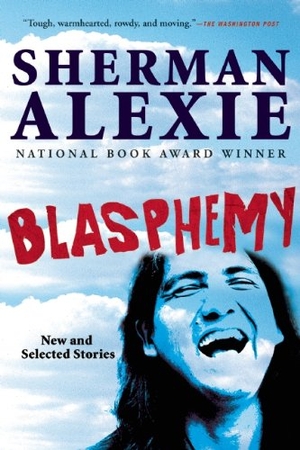 Alexie, Sherman. Blasphemy - New and Selected Stories. Grove Atlantic, Inc., 2013.