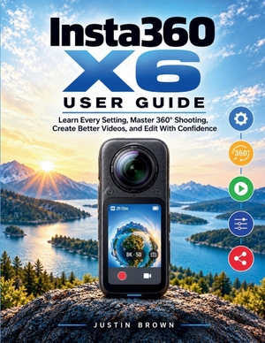 Brown, Justin. Insta360 X6 User Guide - Learn Every Setting, Master 360° Shooting, Create Better Videos, and Edit With Confidence. Independently published, 2026.