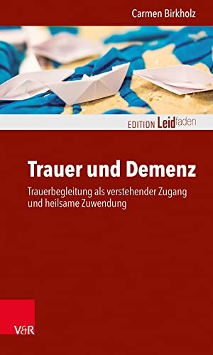 Birkholz, Carmen. Trauer und Demenz - Trauerbegleitung als verstehender Zugang und heilsame Zuwendung. Vandenhoeck + Ruprecht, 2018.