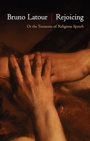 Latour, Bruno. Rejoicing - Or the Torments of Religious Speech. Polity Press, 2013.