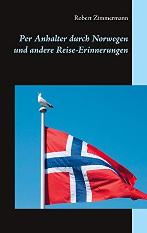 Zimmermann, Robert. Per Anhalter durch Norwegen und andere Reise-Erinnerungen. Books on Demand, 2021.