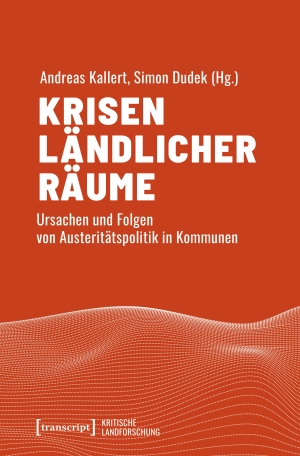 Kallert, Andreas / Simon Dudek (Hrsg.). Krisen ländlicher Räume - Ursachen und Folgen von Austeritätspolitik in Kommunen. Transcript Verlag, 2026.