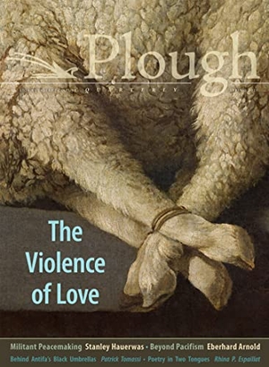 Barr, Anthony M / Olmstead, Gracy et al. Plough Quarterly No. 27 - The Violence of Love. Plough Publishing House, 2021.