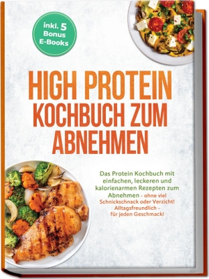 Weber, Bernhard. High Protein Kochbuch zum Abnehmen: Das Protein Kochbuch mit einfachen, leckeren und kalorienarmen Rezepten zum Abnehmen - ohne viel Schnickschnack oder Verzicht! Alltagsfreundlich - für jeden Geschmack! inkl. 5 Bonus E-Books. Edition Lunerion, 2026.