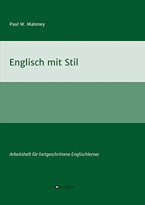 Maloney, Paul W.. Englisch mit Stil - Arbeitsheft für fortgeschrittene Englischlerner. tredition, 2020.