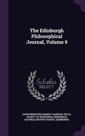 Brewster, David / Robert Jameson. The Edinburgh Philosophical Journal, Volume 9. Touchladybirdlucky Studios, 2016.