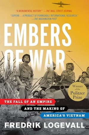 Logevall, Fredrik. Embers of War - The Fall of an Empire and the Making of America's Vietnam. Random House Publishing Group, 2014.