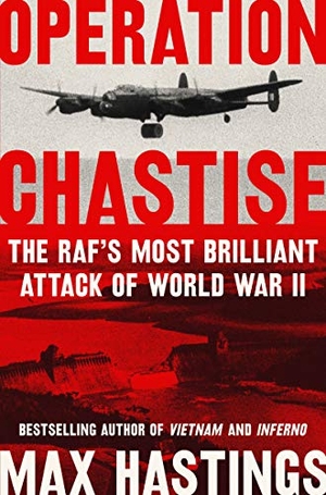 Hastings, Max. Operation Chastise - The RAF's Most Brilliant Attack of World War II. HarperCollins, 2020.