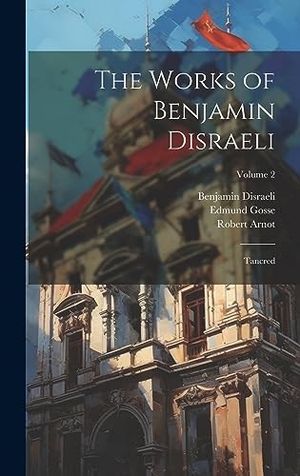Gosse, Edmund / Disraeli, Benjamin et al. The Works of Benjamin Disraeli - Tancred; Volume 2. Legare Street Press, 2023.