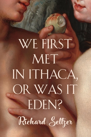 Seltzer, Richard. We First Met in Ithaca, or Was It Eden?. Booklocker.com, Inc., 2023.