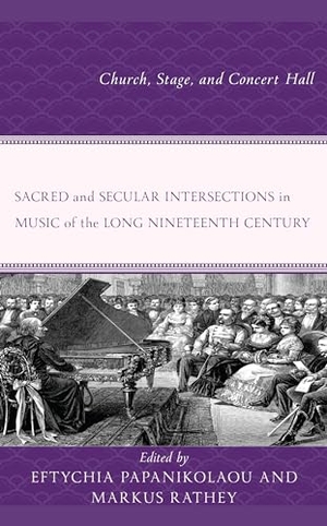 Papanikolaou, Eftychia / Markus Rathey (Hrsg.). Sacred and Secular Intersections in Music of the Long Nineteenth Century - Church, Stage, and Concert Hall. Lexington Books, 2024.